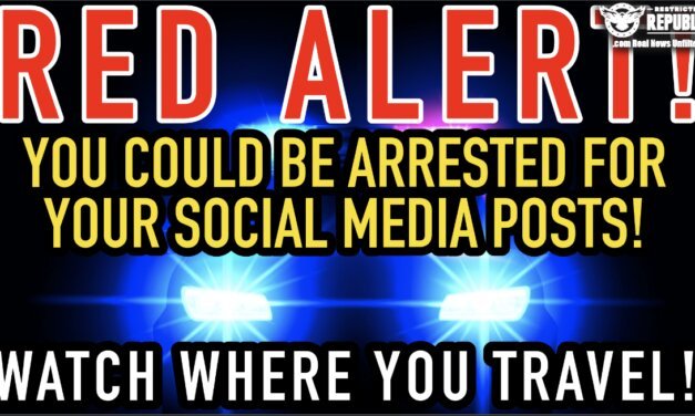 RED ALERT! You Could Be Arrested For Your Social Media Posts! Watch Where You Travel!  